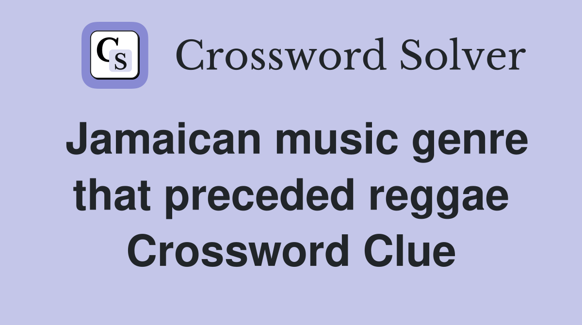 Jamaican music genre that preceded reggae Crossword Clue