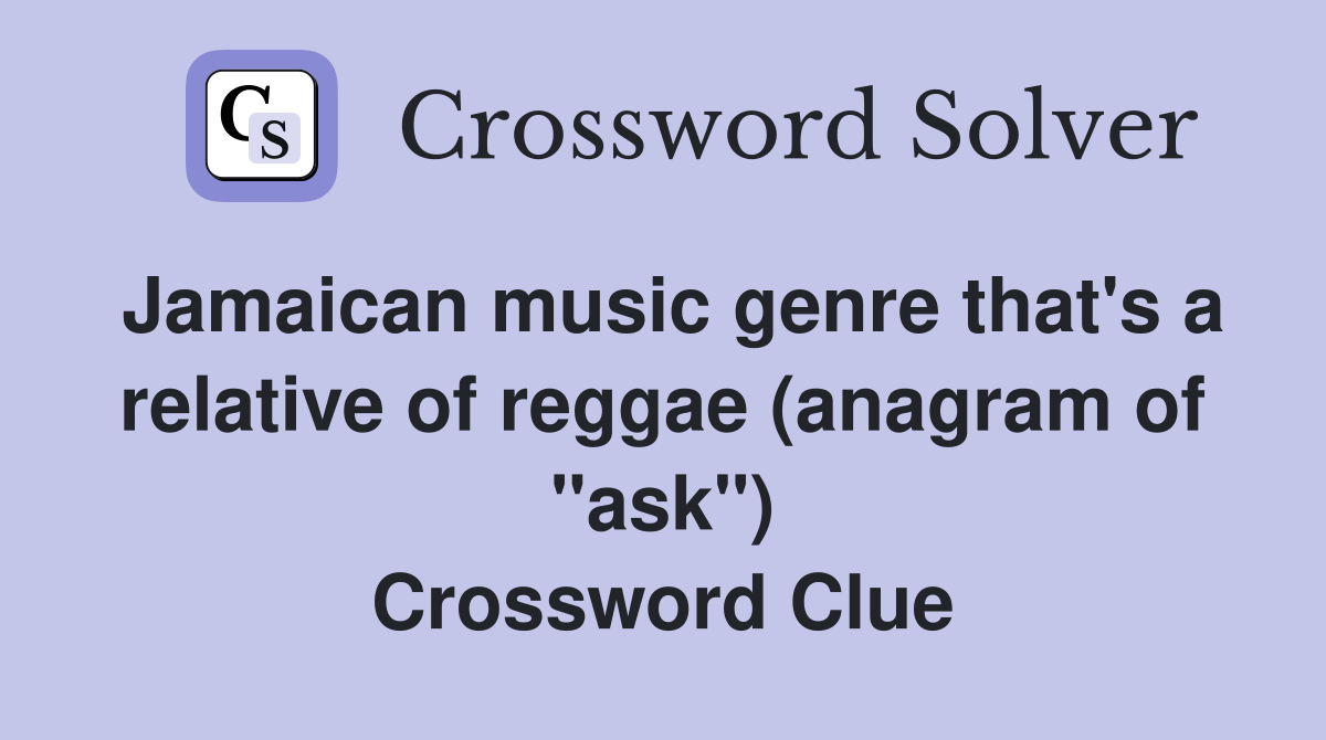 Jamaican music genre that's a relative of reggae (anagram of "ask") Crossword Clue