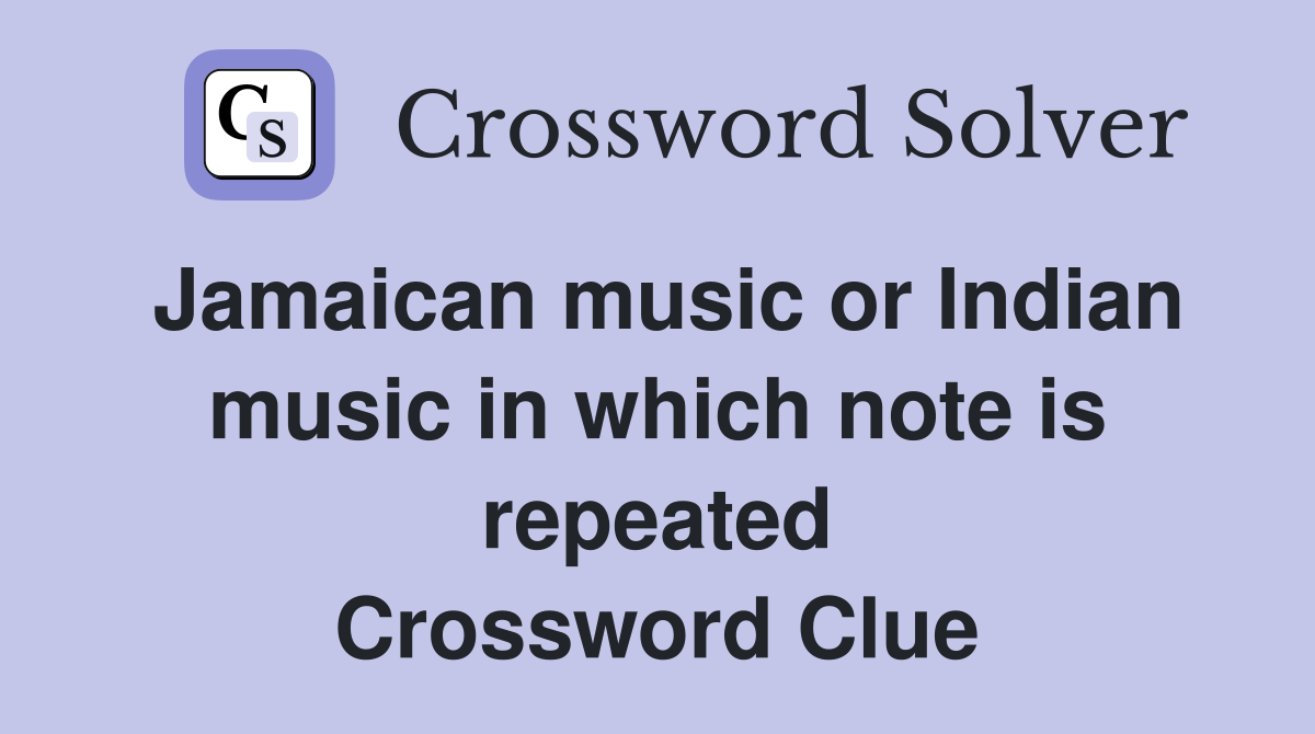 Jamaican music or Indian music in which note is repeated Crossword Clue