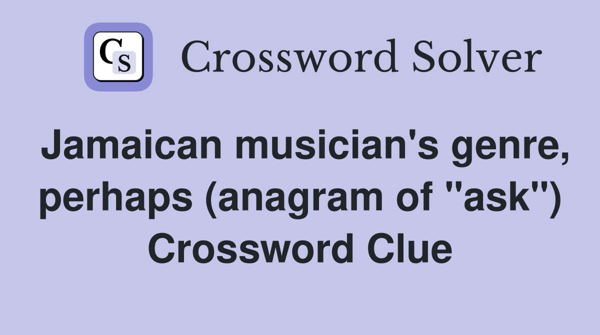 Jamaican musician's genre, perhaps (anagram of "ask") Crossword Clue