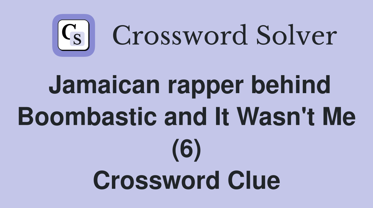 Jamaican rapper behind Boombastic and It Wasn't Me (6) Crossword Clue