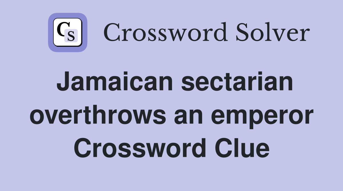 Jamaican sectarian overthrows an emperor Crossword Clue