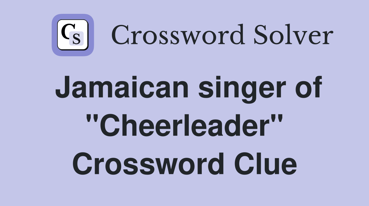 Jamaican singer of "Cheerleader" Crossword Clue