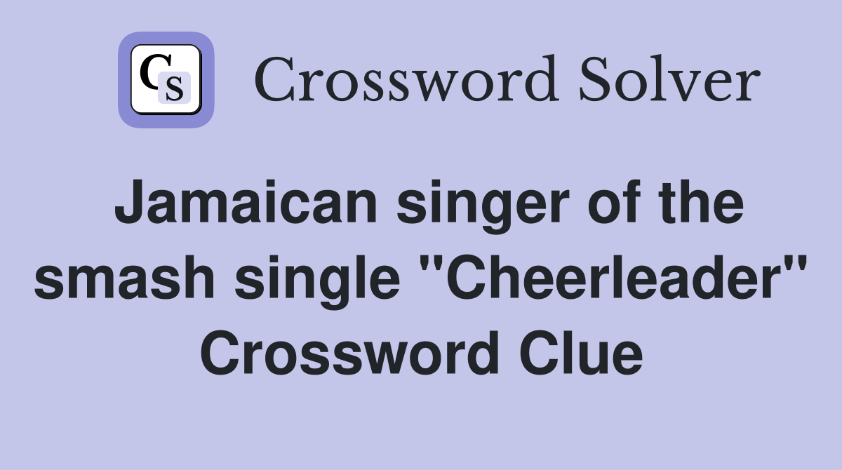 Jamaican singer of the smash single "Cheerleader" Crossword Clue