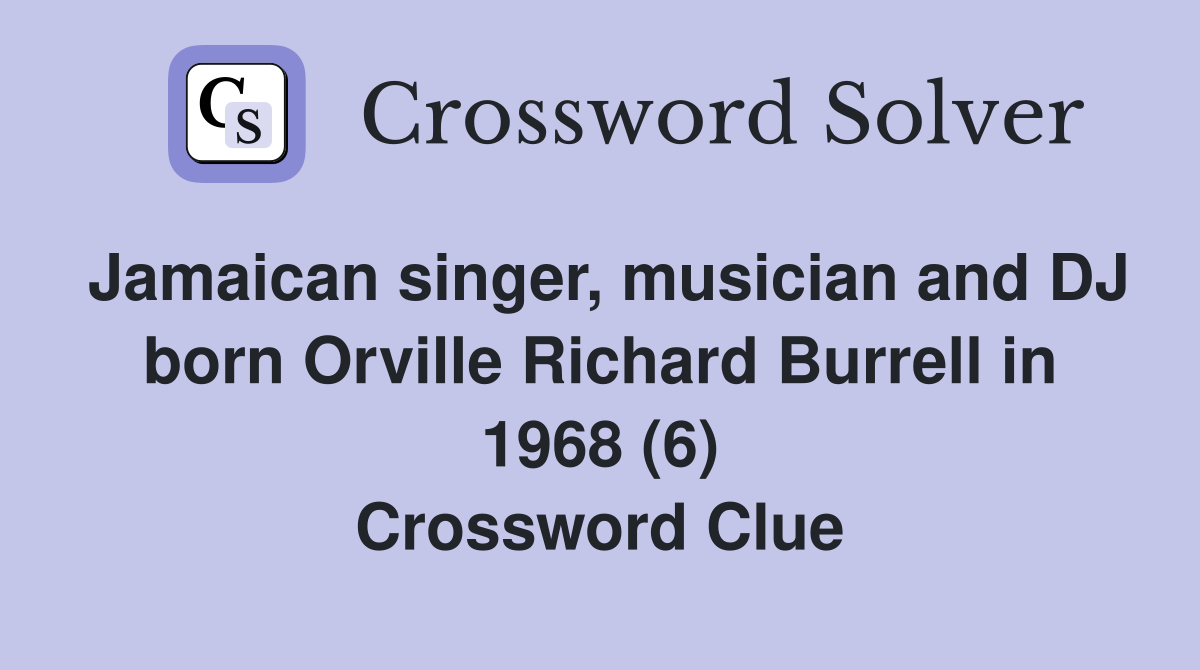 Jamaican singer, musician and DJ born Orville Richard Burrell in 1968 (6) Crossword Clue