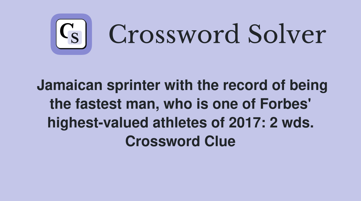 Jamaican sprinter with the record of being the fastest man, who is one of Forbes' highest-valued athletes of 2017: 2 wds. Crossword Clue