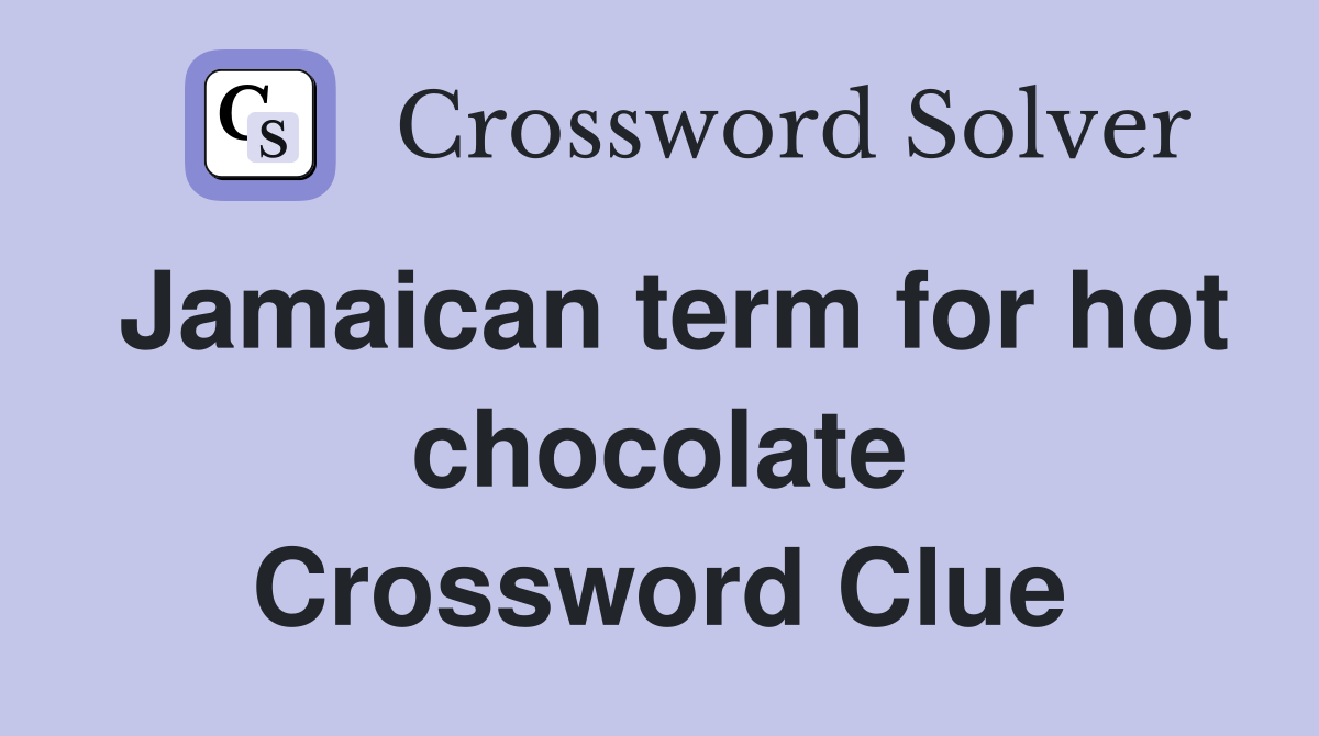 Jamaican term for hot chocolate Crossword Clue