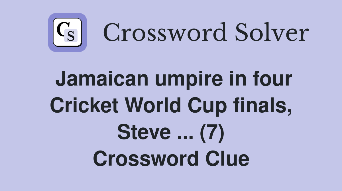 Jamaican umpire in four Cricket World Cup finals, Steve ... (7) Crossword Clue