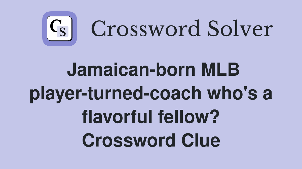 Jamaican-born MLB player-turned-coach who's a flavorful fellow? Crossword Clue
