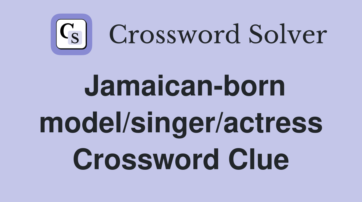 Jamaican-born model/singer/actress Crossword Clue