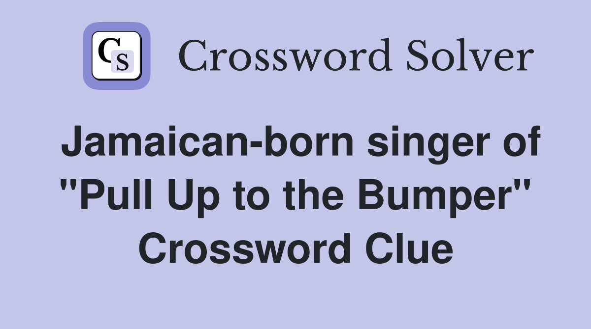 Jamaican-born singer of "Pull Up to the Bumper" Crossword Clue
