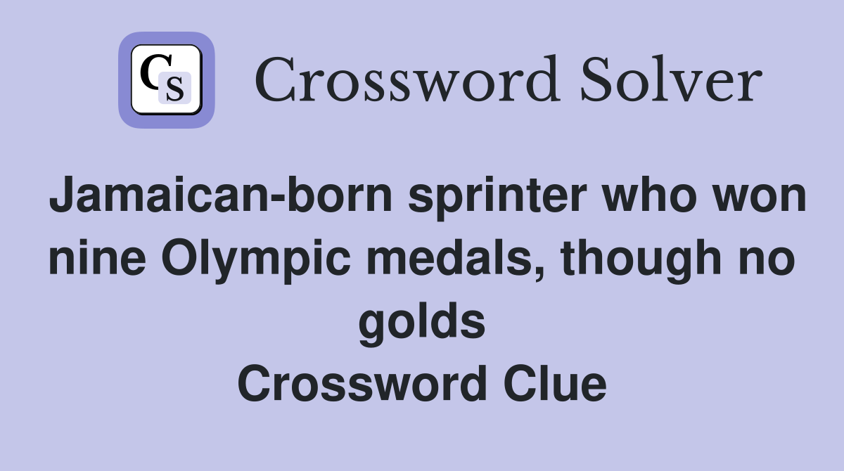 Jamaican-born sprinter who won nine Olympic medals, though no golds Crossword Clue