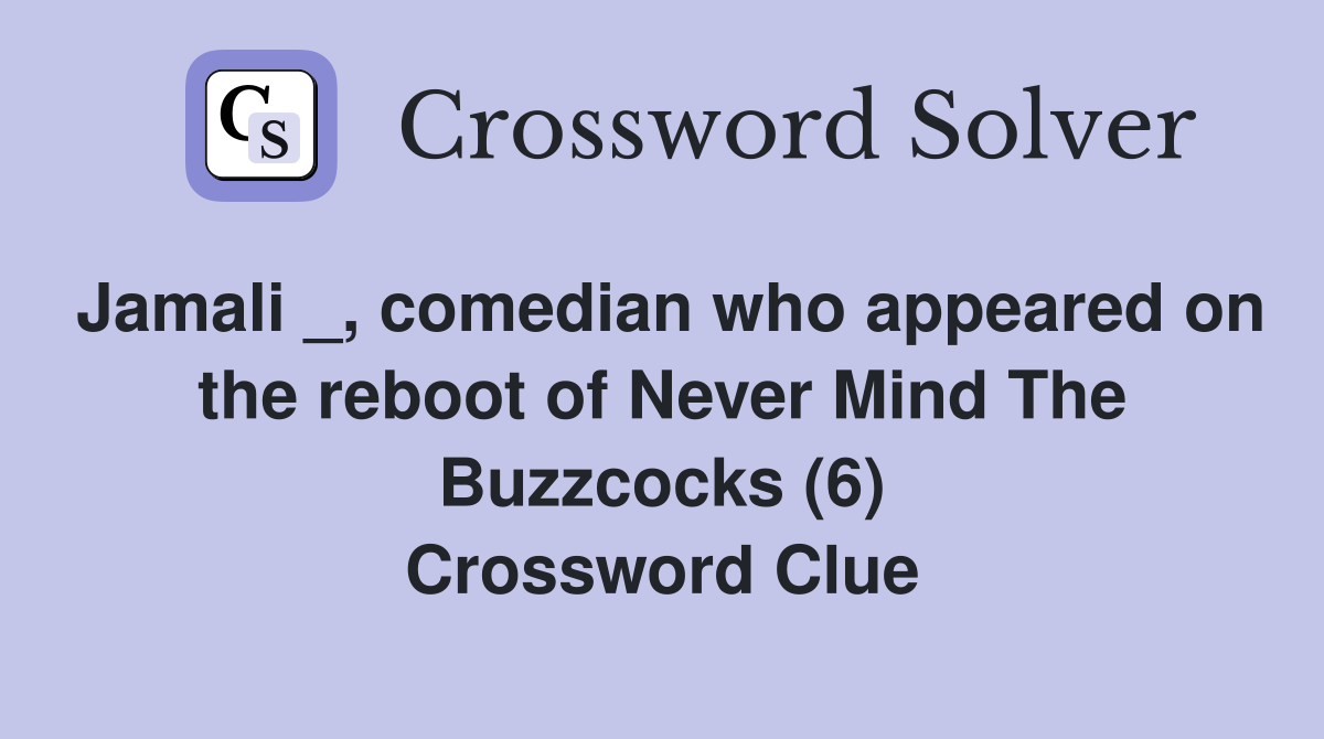 Jamali _, comedian who appeared on the reboot of Never Mind The Buzzcocks (6) Crossword Clue