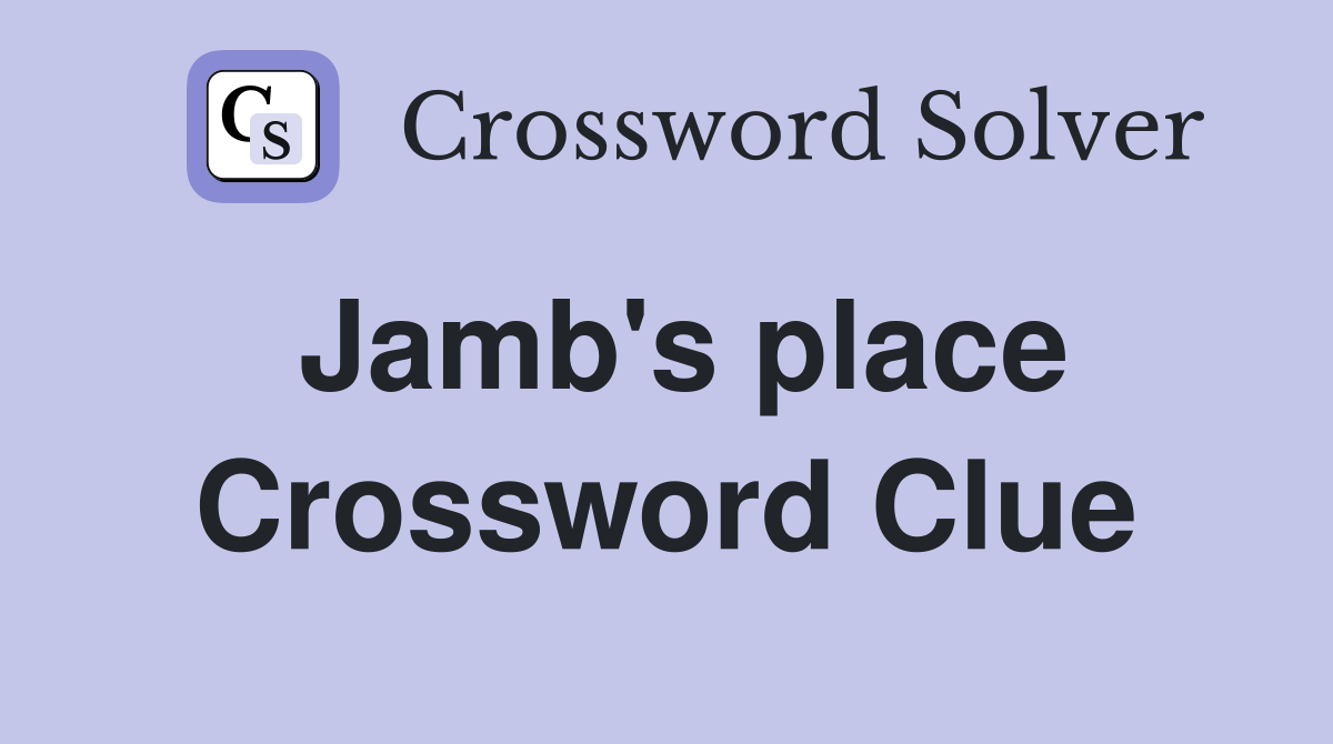Jamb's place Crossword Clue