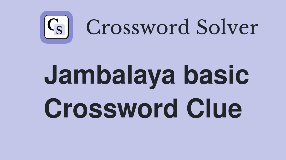 Jambalaya basic Crossword Clue
