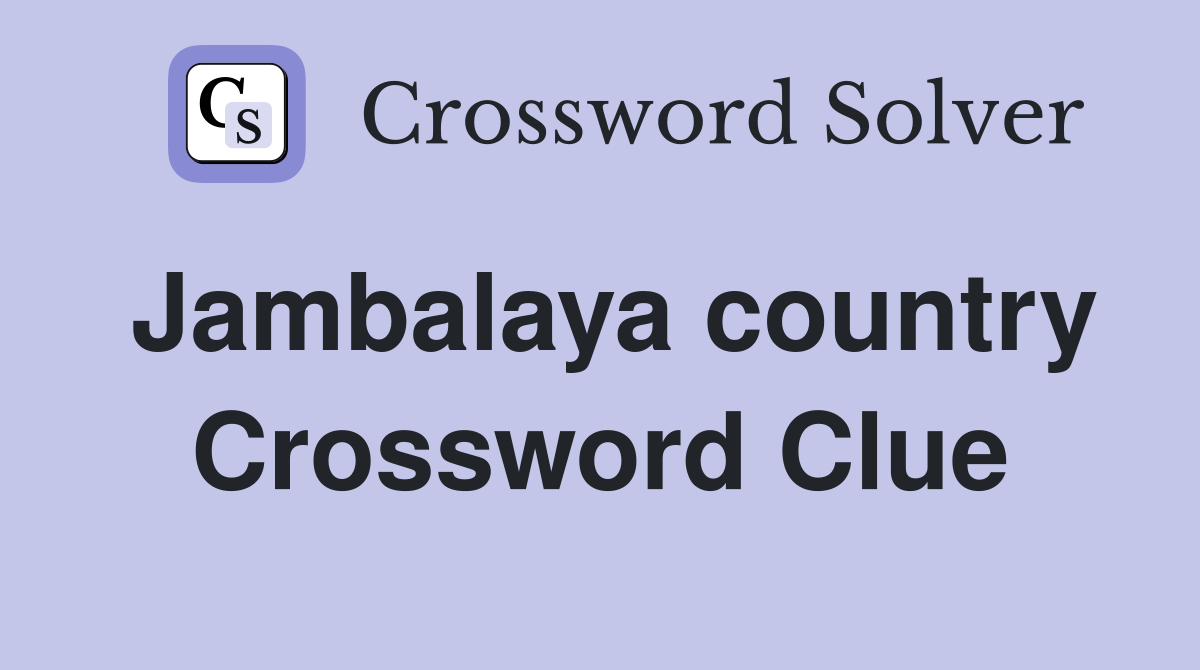 Jambalaya country Crossword Clue