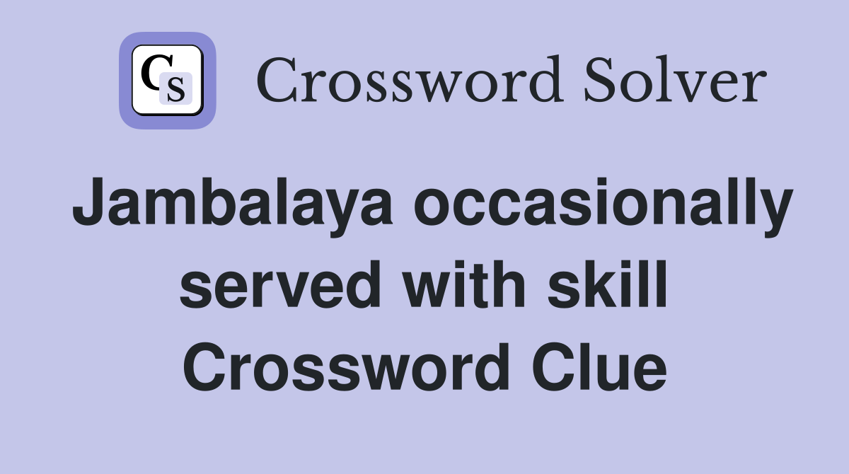 Jambalaya occasionally served with skill Crossword Clue