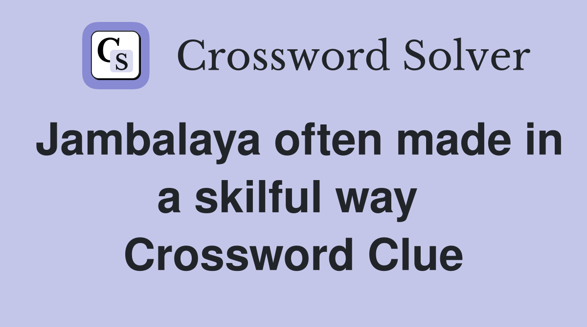 Jambalaya often made in a skilful way  Crossword Clue