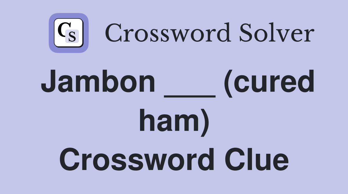 Jambon ___ (cured ham) Crossword Clue