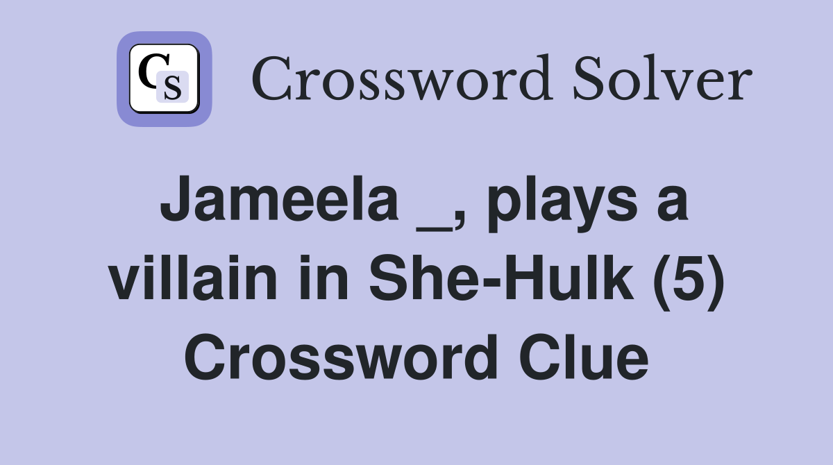 Jameela _, plays a villain in She-Hulk (5) Crossword Clue