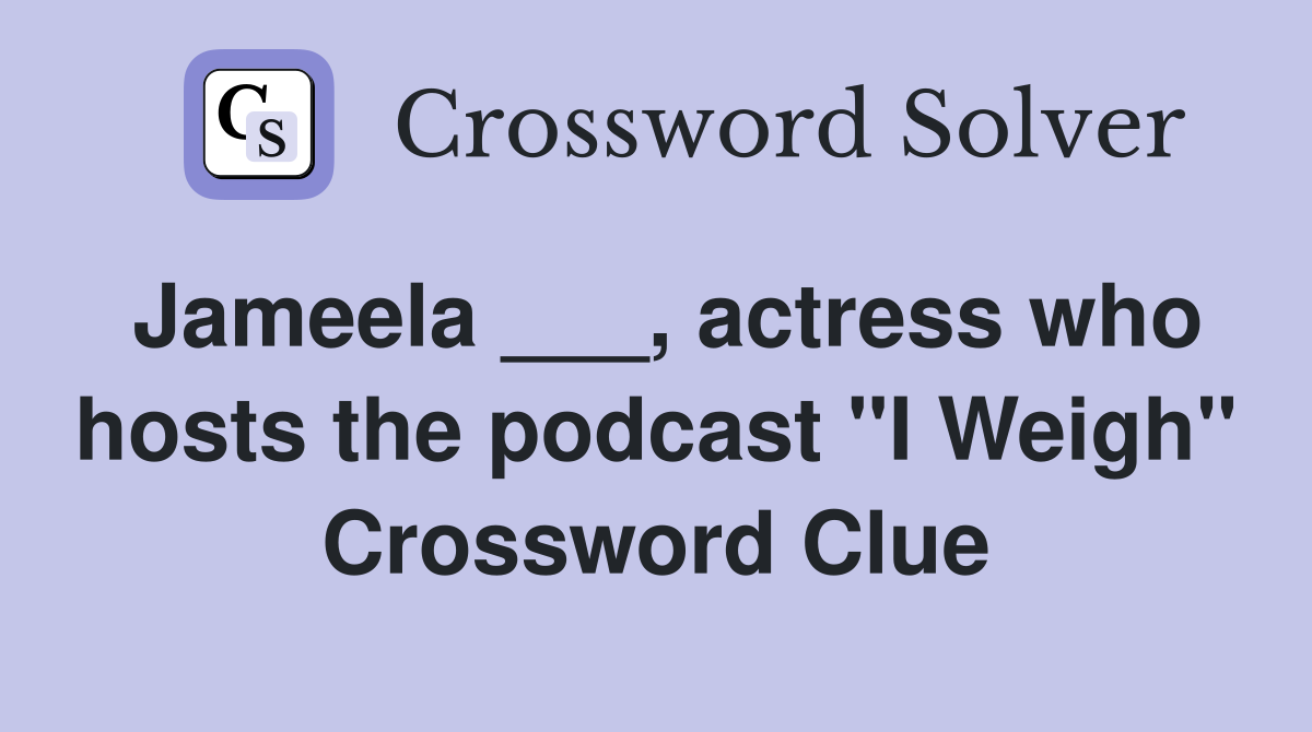 Jameela ___, actress who hosts the podcast "I Weigh" Crossword Clue