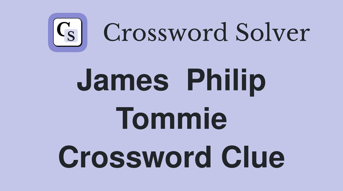James  Philip  Tommie Crossword Clue
