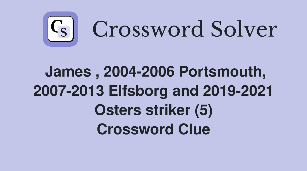 James , 2004-2006 Portsmouth, 2007-2013 Elfsborg and 2019-2021 Osters striker (5) Crossword Clue