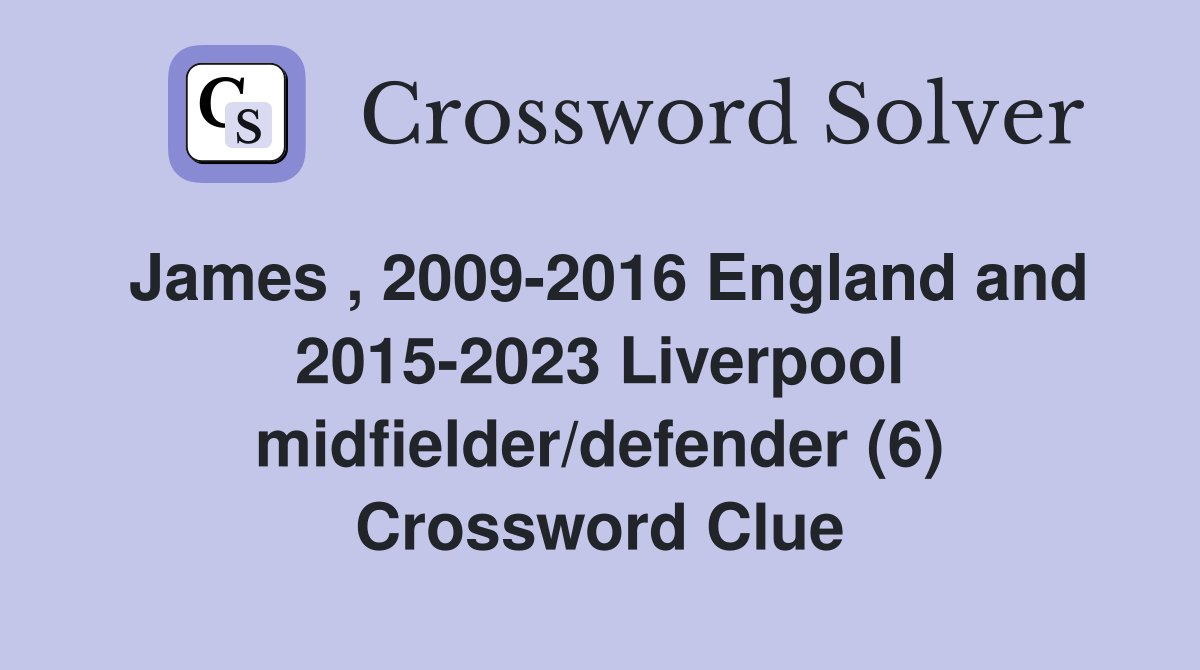 James , 2009-2016 England and 2015-2023 Liverpool midfielder/defender (6) Crossword Clue