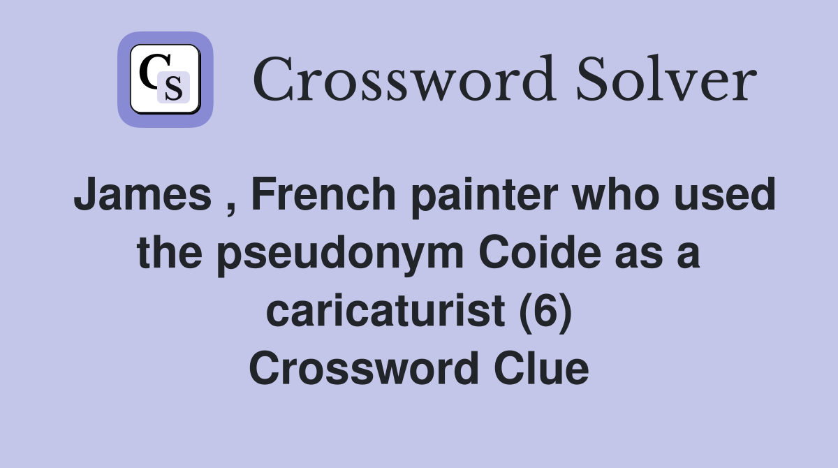 James , French painter who used the pseudonym Coide as a caricaturist (6) Crossword Clue