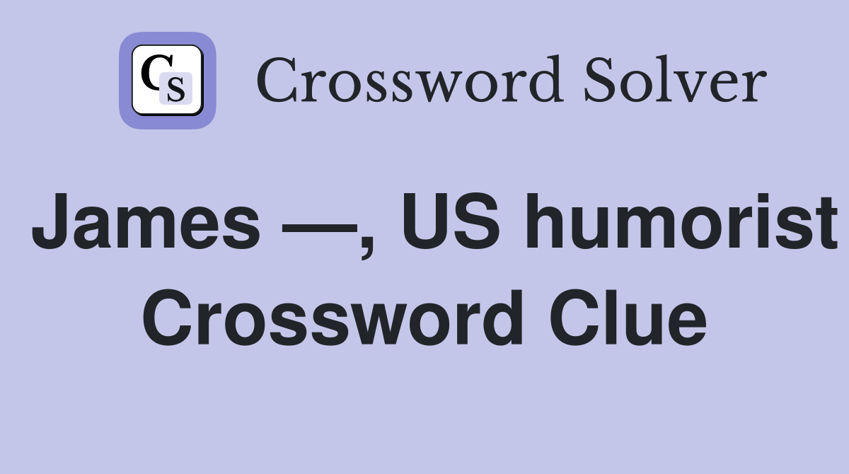 James —, US humorist Crossword Clue