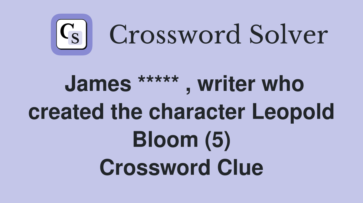 James ***** , writer who created the character Leopold Bloom (5) Crossword Clue