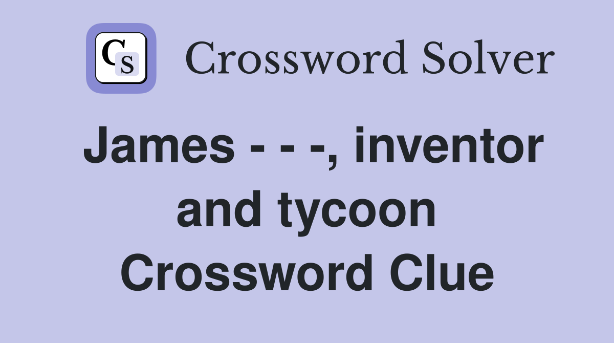 James - - -, inventor and tycoon Crossword Clue