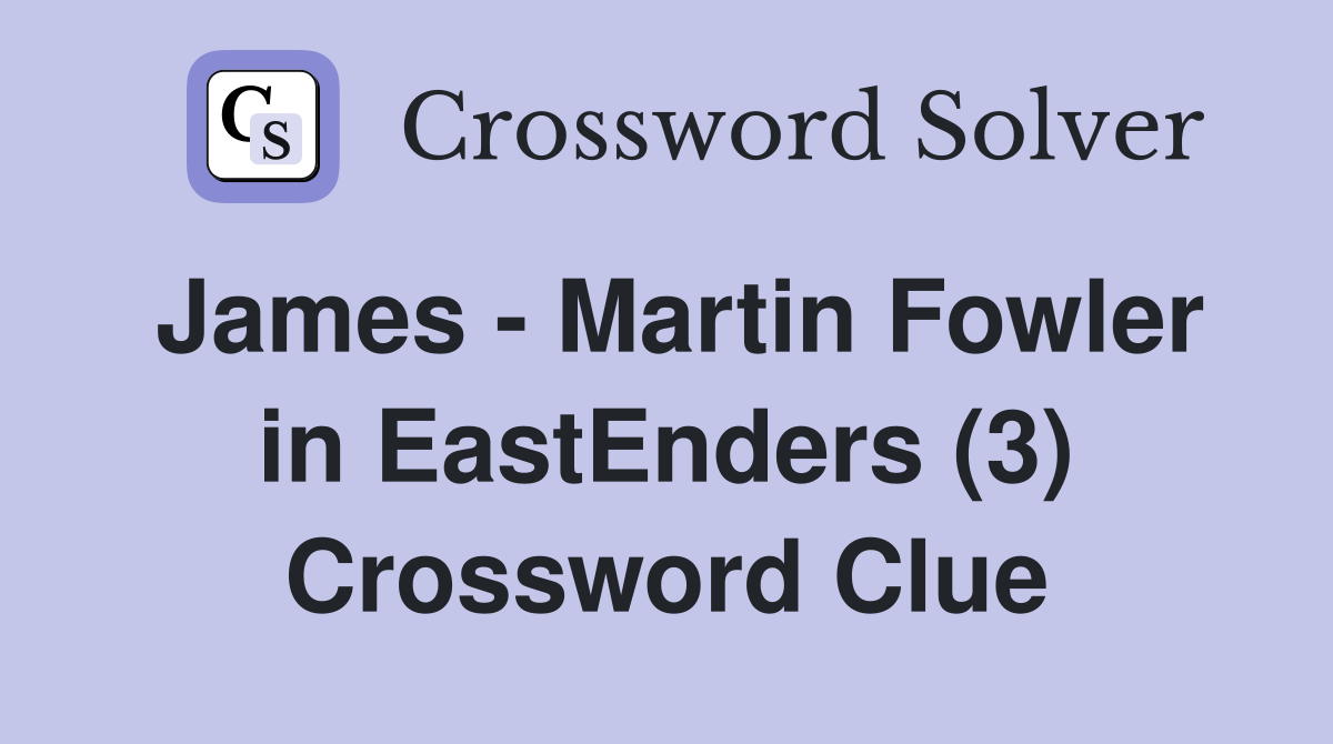 James - Martin Fowler in EastEnders (3) Crossword Clue