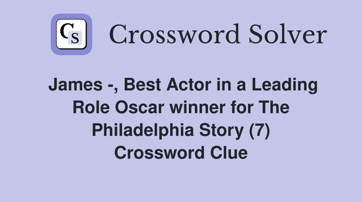 James -, Best Actor in a Leading Role Oscar winner for The Philadelphia Story (7) Crossword Clue