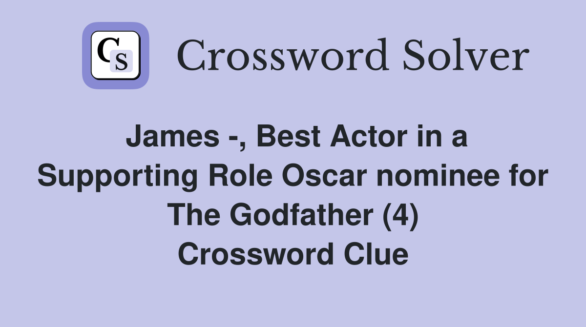 James -, Best Actor in a Supporting Role Oscar nominee for The Godfather (4) Crossword Clue