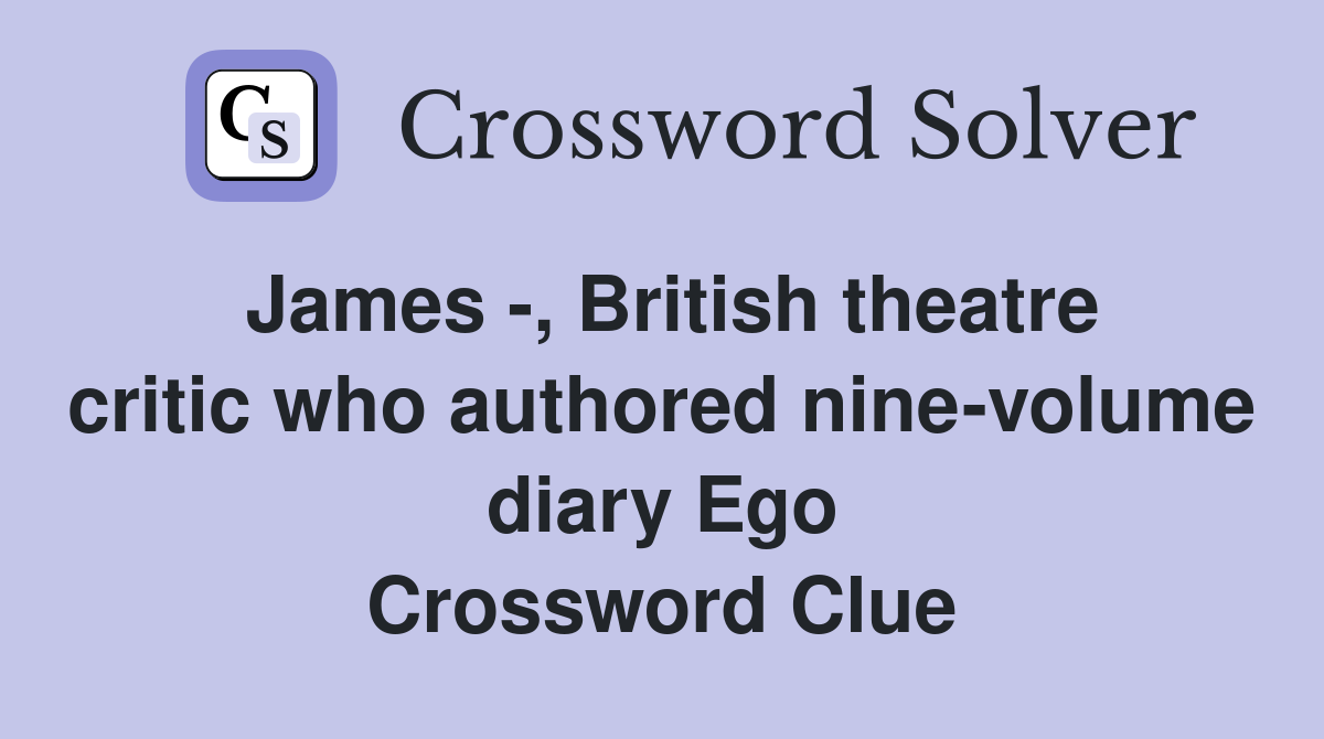 James -, British theatre critic who authored nine-volume diary Ego Crossword Clue