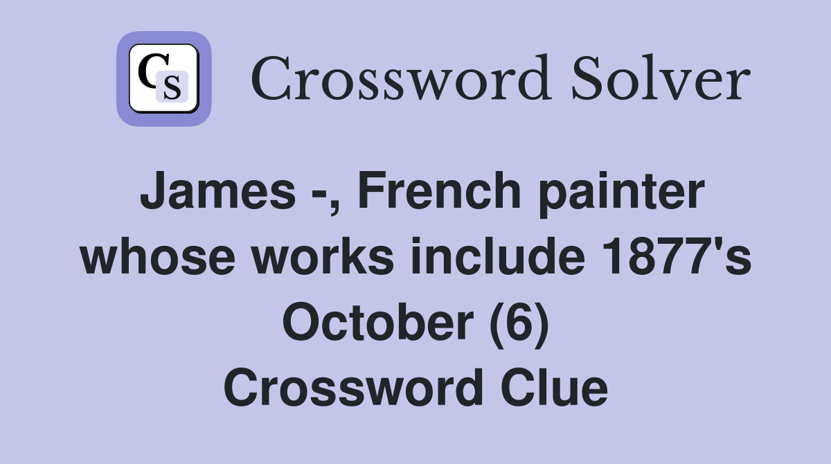 James -, French painter whose works include 1877's October (6) Crossword Clue
