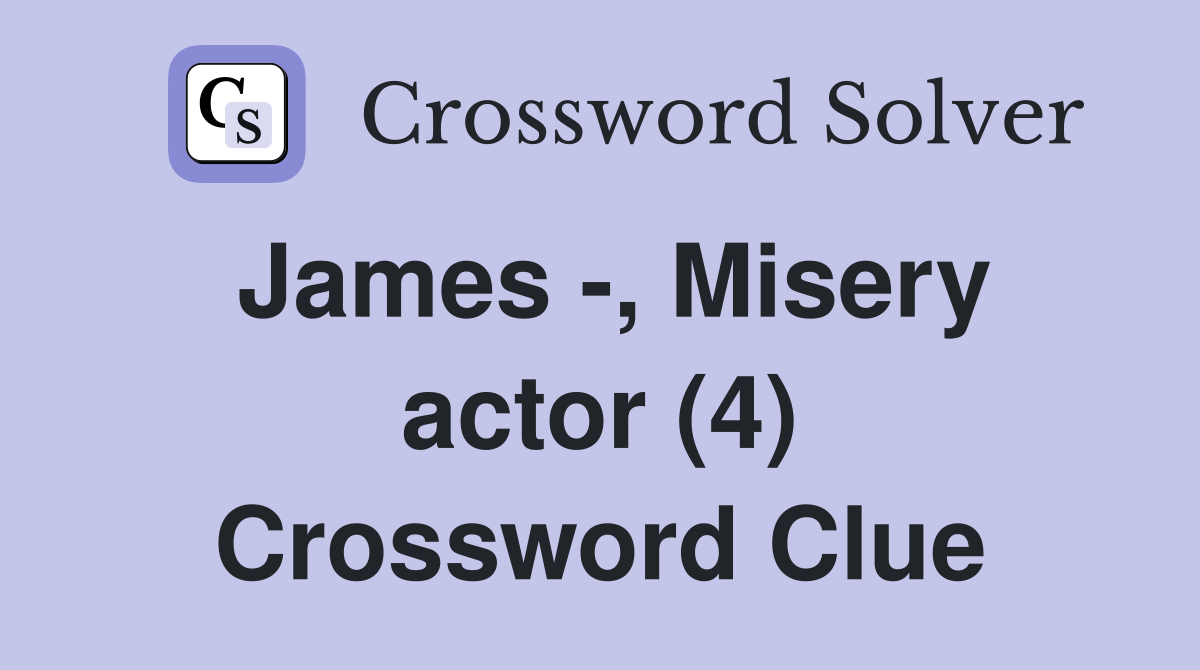 James -, Misery actor (4) Crossword Clue