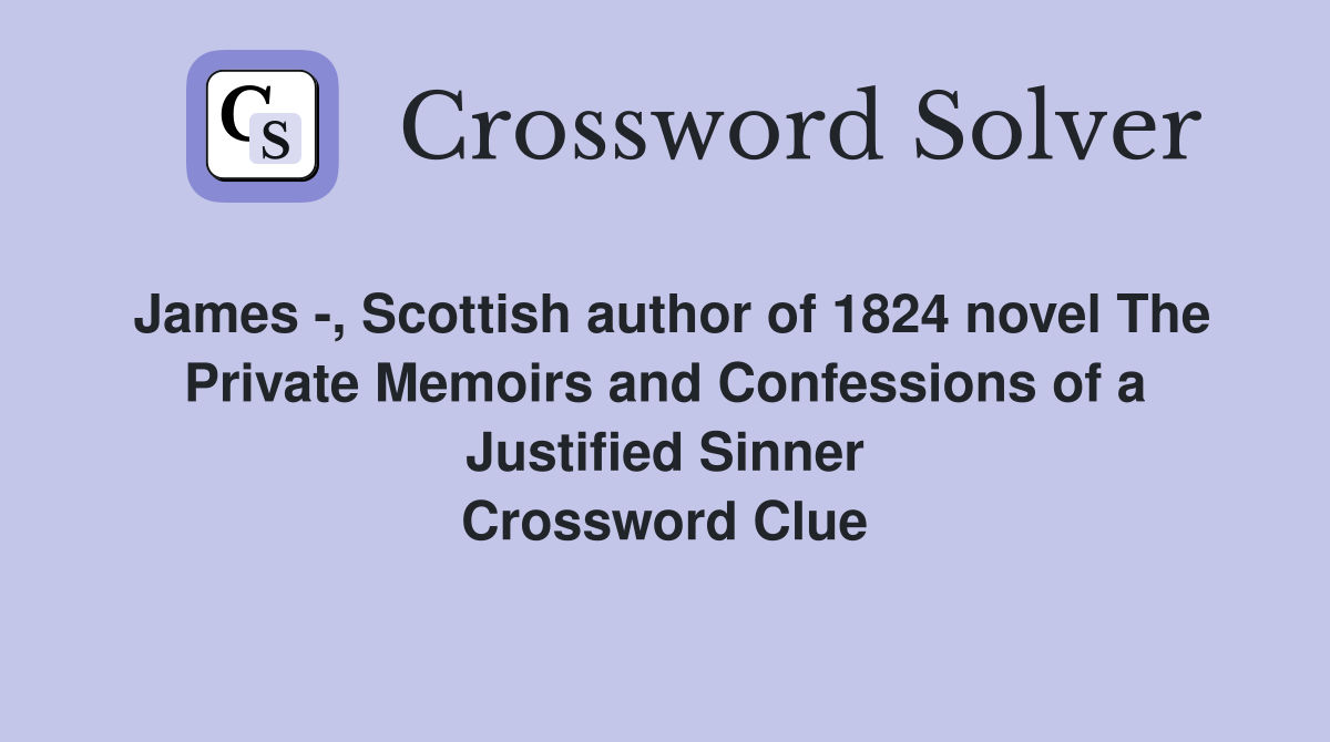 James -, Scottish author of 1824 novel The Private Memoirs and Confessions of a Justified Sinner Crossword Clue