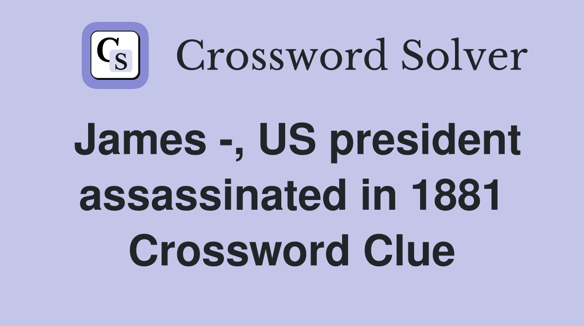 James -, US president assassinated in 1881 Crossword Clue