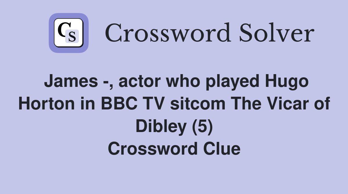 James -, actor who played Hugo Horton in BBC TV sitcom The Vicar of Dibley (5) Crossword Clue