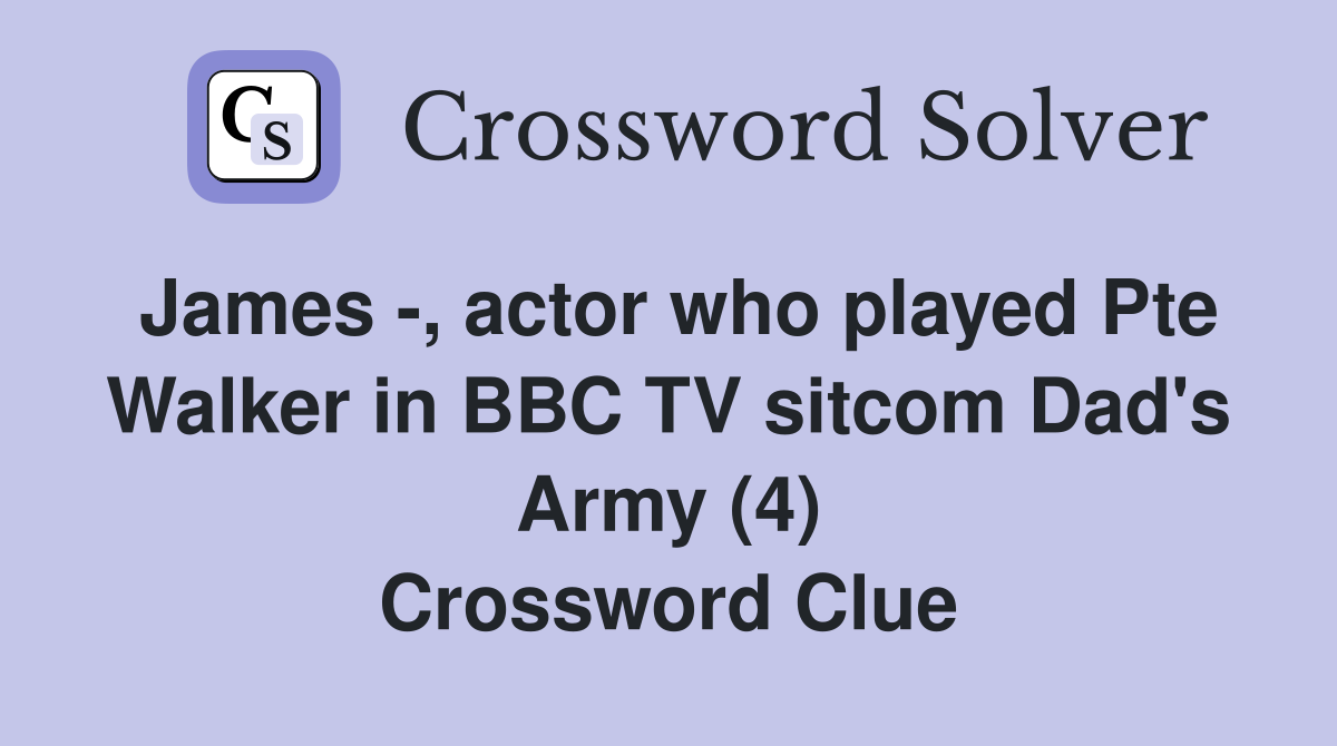 James -, actor who played Pte Walker in BBC TV sitcom Dad's Army (4) Crossword Clue