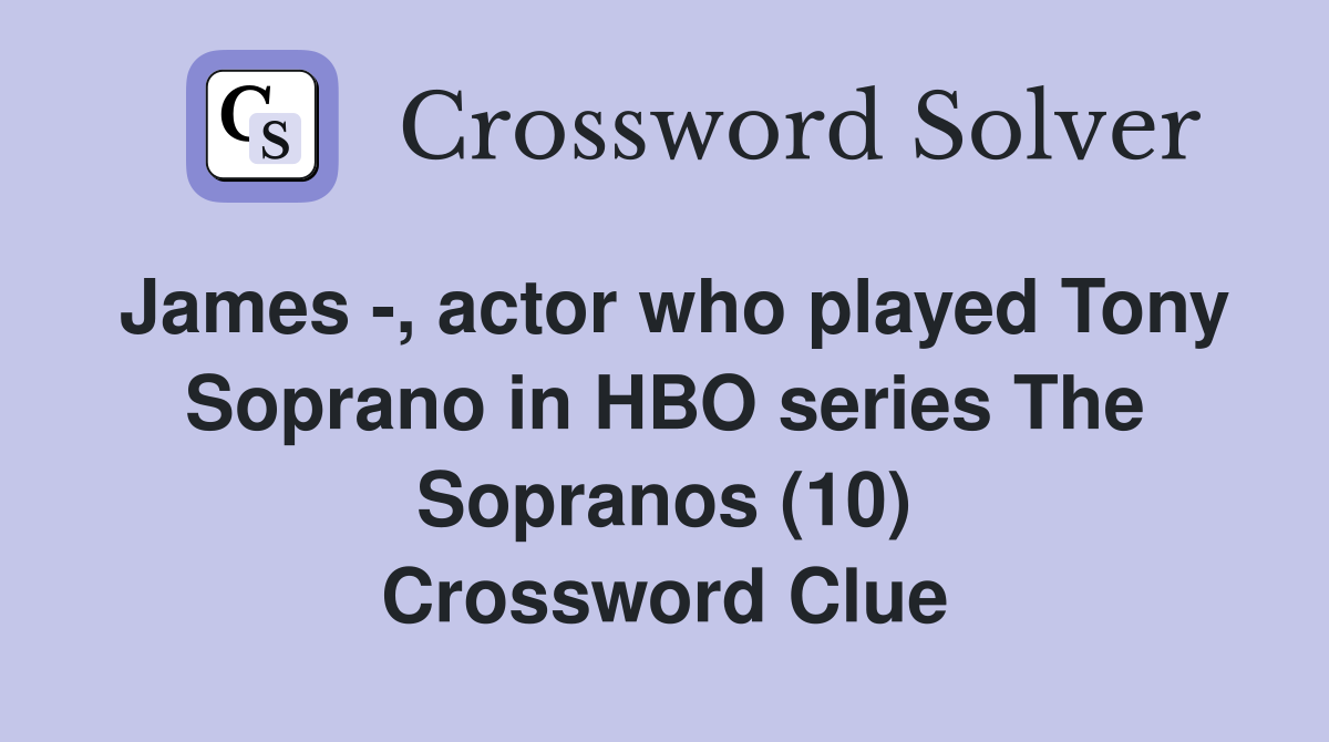 James -, actor who played Tony Soprano in HBO series The Sopranos (10) Crossword Clue