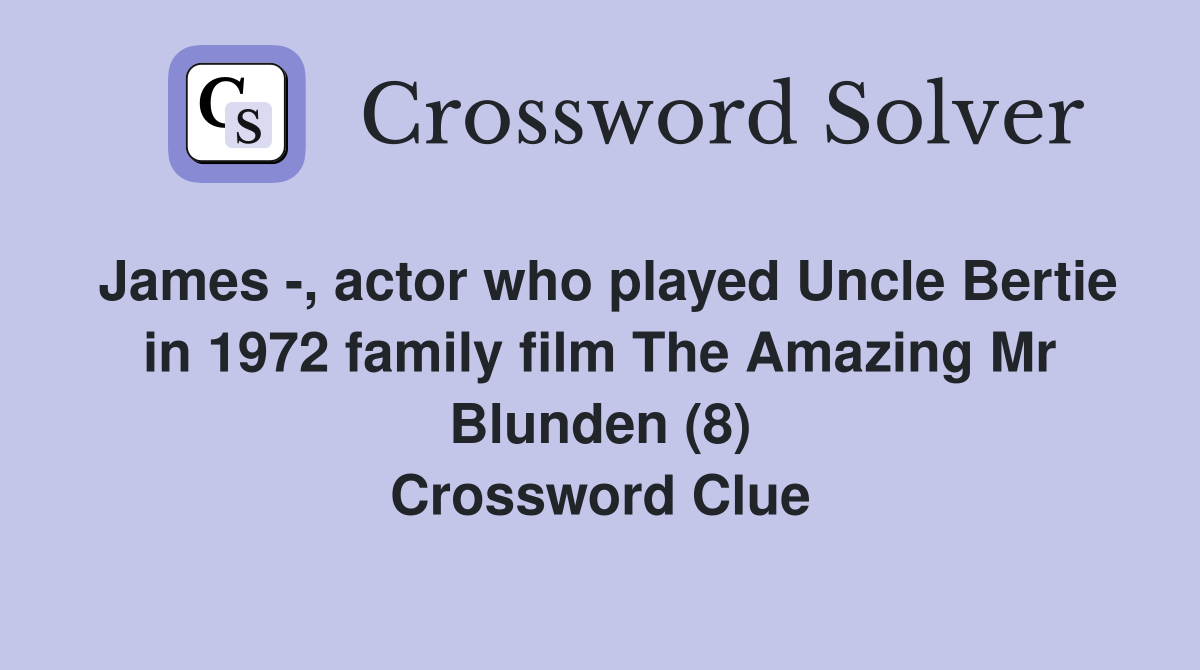 James -, actor who played Uncle Bertie in 1972 family film The Amazing Mr Blunden (8) Crossword Clue