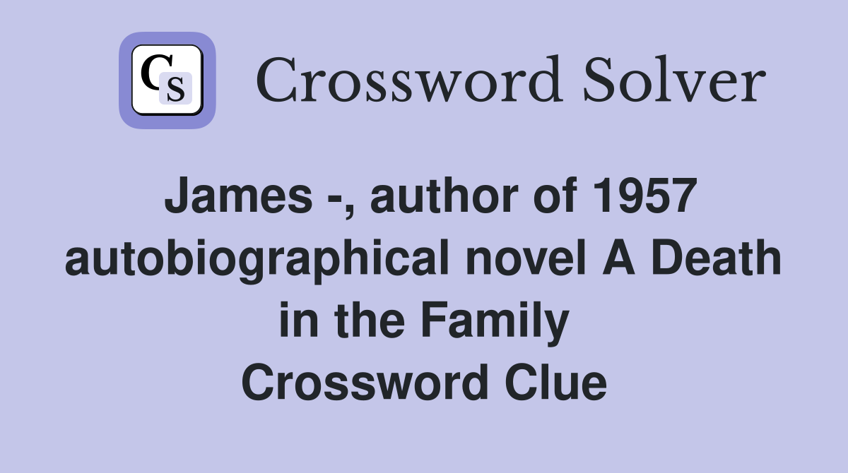 James -, author of 1957 autobiographical novel A Death in the Family Crossword Clue