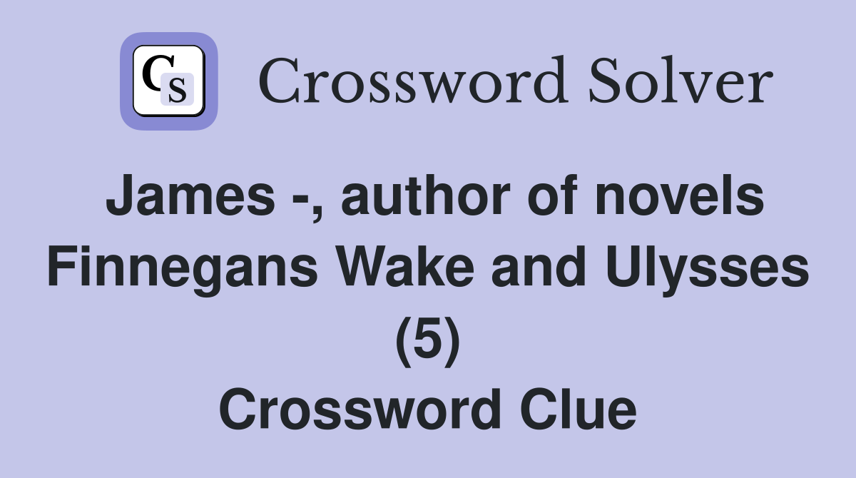 James -, author of novels Finnegans Wake and Ulysses (5) Crossword Clue