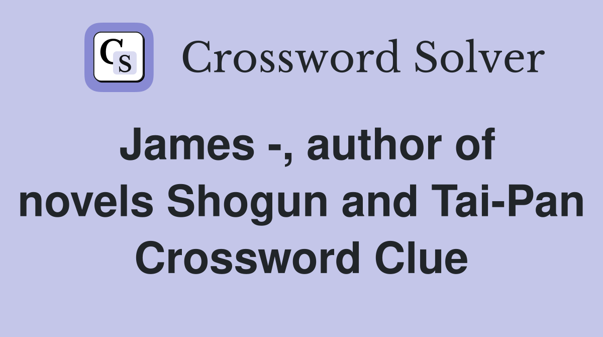 James -, author of novels Shogun and Tai-Pan Crossword Clue