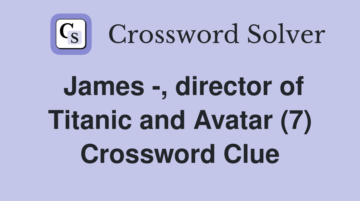 James -, director of Titanic and Avatar (7) Crossword Clue