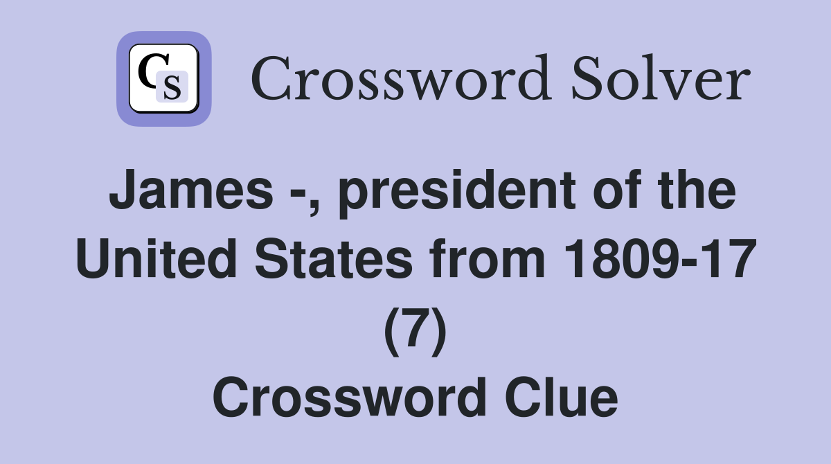 James -, president of the United States from 1809-17 (7) Crossword Clue