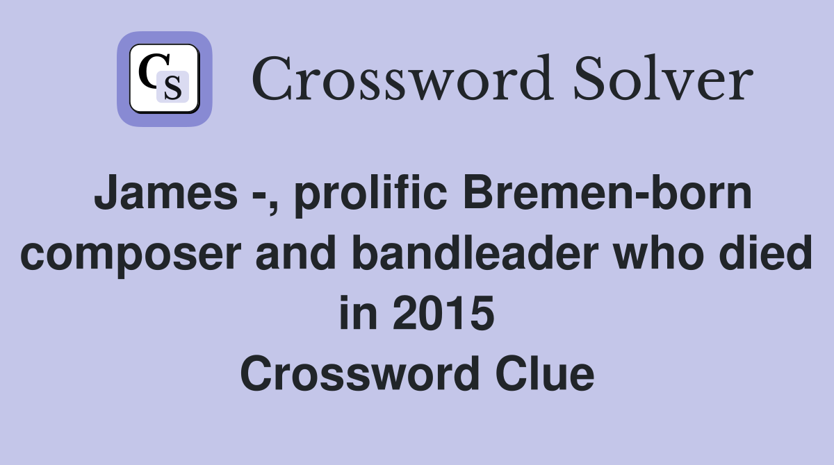 James -, prolific Bremen-born composer and bandleader who died in 2015 Crossword Clue